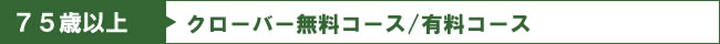 ７５歳以上　クローバー無料コース/有料コース